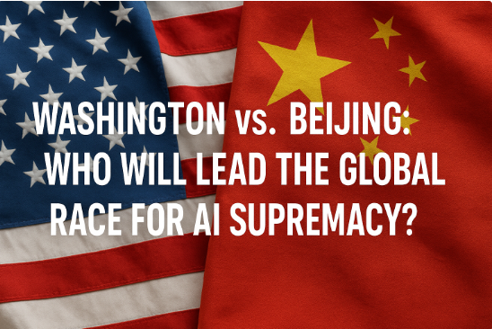 Washington vs. Beijing: Who Will Lead the Global Race for AI Supremacy?